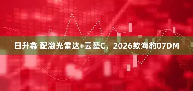 日升鑫 配激光雷达+云辇C，2026款海豹07DM