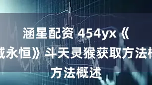 涵星配资 454yx《魔域永恒》斗天灵猴获取方法概述