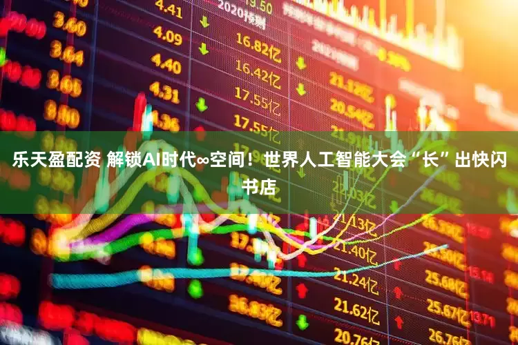 乐天盈配资 解锁AI时代∞空间！世界人工智能大会“长”出快闪书店
