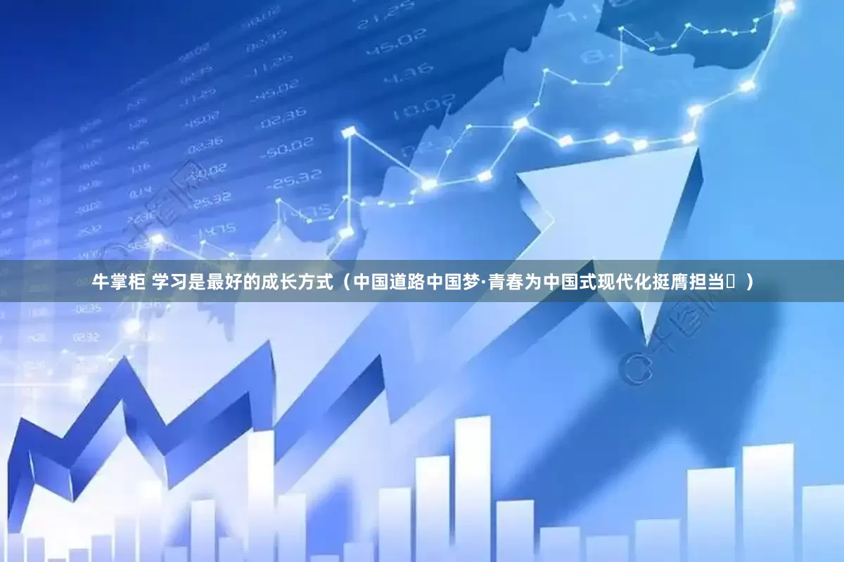 牛掌柜 学习是最好的成长方式（中国道路中国梦·青春为中国式现代化挺膺担当㊺）